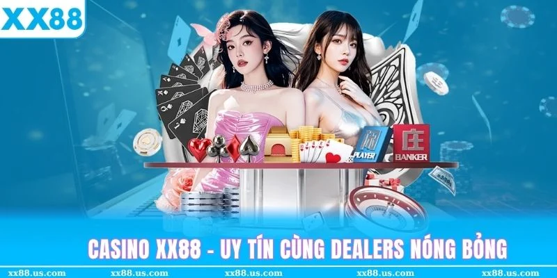 Casino XX88 uy tín cùng dàn Dealers chuyên nghiệp