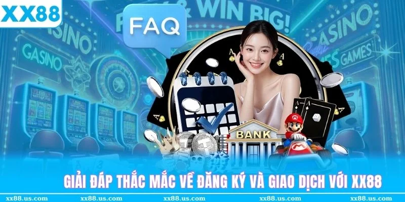 Trả lời câu hỏi thường gặp liên quan đến vấn đề giao dịch - đăng ký XX88